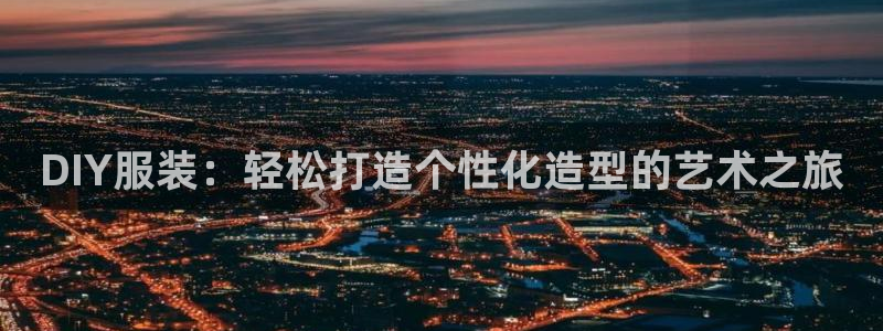 星欧娱乐：DIY服装：轻松打造个性化造型