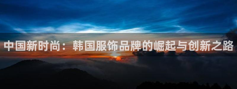 星欧娱乐下载官网：中国新时尚：韩国服饰品